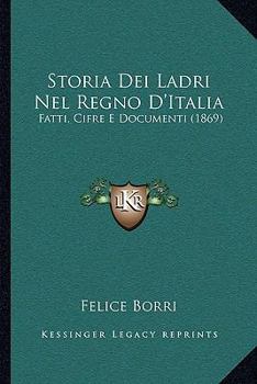 Paperback Storia Dei Ladri Nel Regno D'Italia: Fatti, Cifre E Documenti (1869) Book