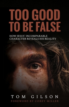 Paperback Too Good to Be False: How Jesus' Incomparable Character Reveals His Reality Book