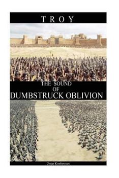 Troy: The Sound of Dumbstruck Oblivion