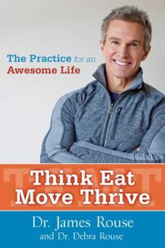 Hardcover Think Eat Move Thrive: The Practice for an Awesome Life Book