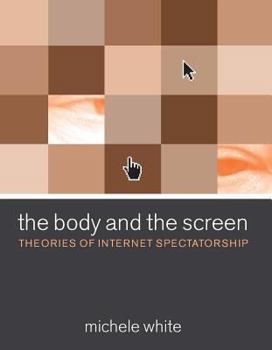 Hardcover The Body and the Screen: Theories of Internet Spectatorship Book
