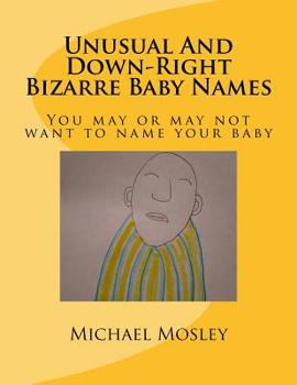 Paperback Unusual And Down-Right Bizarre Baby Names: You may or may not want to name your baby Book