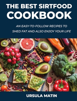 The Best Sirtfood Cookbook: An Easy-To-Follow Recipes to Shed Fat and also Enjoy Your Life