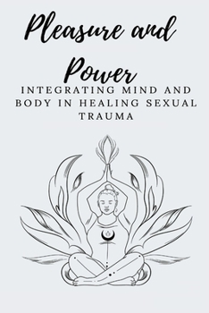 Paperback Pleasure and Power Integrating Mind and Body in Healing Sexual Trauma Book