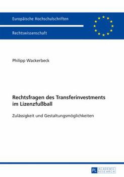 Rechtsfragen Des Transferinvestments Im Lizenzfuball: Zulaessigkeit Und Gestaltungsmoeglichkeiten