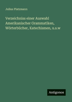 Paperback Verzeichniss einer Auswahl Amerikanischer Grammatiken, Wörterbücher, Katechismen, u.s.w [German] Book