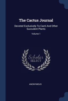 Paperback The Cactus Journal: Devoted Exclusively To Cacti And Other Succulent Plants; Volume 1 Book
