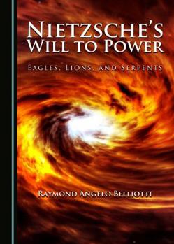 Paperback Nietzsche's Will to Power: Eagles, Lions, and Serpents Book