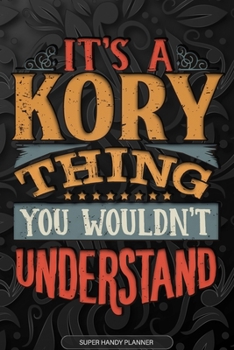 Its A Kory Thing You Wouldnt Understand: Kory Name Planner With Notebook Journal Calendar Personal Goals Password Manager & Much More, Perfect Gift For Kory
