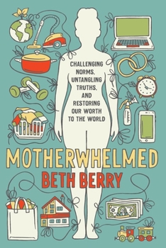 Paperback Motherwhelmed: Challenging Norms, Untangling Truths, and Restoring Our Worth to the World Book