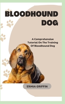 Paperback Bloodhound Dog: A Comprehensive Tutorial On The Training Of Bloodhound Dog Book