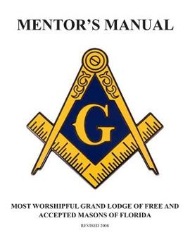 Mentor's Manual: The Most Worshipful Grand Lodge of Free and Accepted Masons of Florida