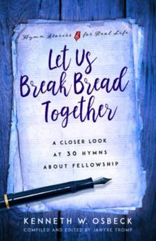 Paperback Let Us Break Bread Together: A Closer Look at 30 Hymns about Fellowship Book