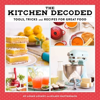 Hardcover The Kitchen Decoded: Tools, Tricks, and Recipes for Great Food Book
