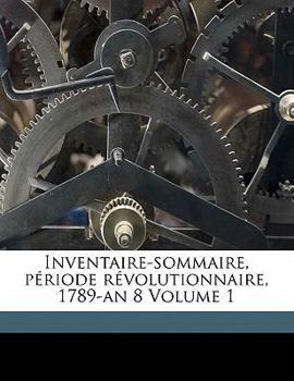 Paperback Inventaire-Sommaire, P?riode R?volutionnaire, 1789-An 8 Volume 1 [French] Book