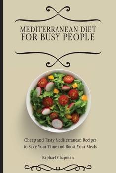 Mediterranean Diet for Busy People: Cheap and Tasty Mediterranean Recipes to Save Your Time and Boost Your Meals