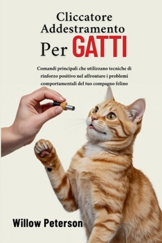 Paperback Cliccatore Addestramento per gatti: Comandi principali che utilizzano tecniche di rinforzo positivo nel affrontare i problemi comportamentali del tuo [Italian] Book