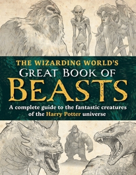 Hardcover The Wizarding World's Great Book of Beasts: A Complete Guide to the Fantastic Creatures of the Harry Potter Universe Book