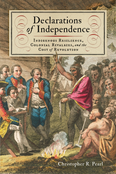 Paperback Declarations of Independence: Indigenous Resilience, Colonial Rivalries, and the Cost of Revolution Book