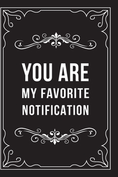 Paperback You Are My Favorite Notification: This 6"X9" journal features funny relationship quotes, makes great gift idea for Valentines Day, or Anniversary, 6"X Book