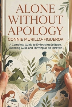 Paperback Alone Without Apology: A Complete Guide to Embracing Solitude, Silencing Guilt and Thriving as an Introvert Book