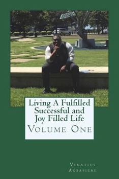 Living a Fulfilled, Successful, and Joy Filled Life: Volume One