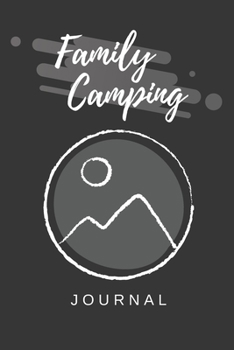 Family Camping Journal: A Perfect Journal For Families Who Enjoy Camping And Hiking Together.