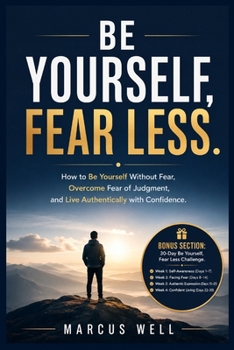 How to Be Yourself Without Fear, Overcome Fear of Judgment, and Live Authentically With Confidence: 30-Day Challenge. Self-Awareness. Facing Fear. Authentic Expression & Confident Living.