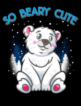 So Beary Cute: So Beary Cute Adorable Polar Bear Cub Pun Blank Sketchbook to Draw and Paint (110 Empty Pages, 8.5" x 11")