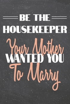 Be The Housekeeper Your Mother Wanted You To Marry: Housekeeper Dot Grid Notebook, Planner or Journal | 110 Dotted Pages | Office Equipment, Supplies ... Gift Idea for Christmas or Birthday