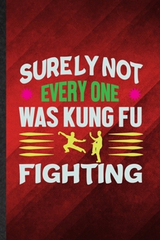 Surely Not Everyone Was Kung Fu Fighting: Funny Blank Lined Taichi Funky Fighting Notebook/ Journal, Graduation Appreciation Gratitude Thank You Souvenir Gag Gift, Stylish Graphic 110 Pages