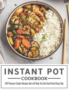 Paperback Instant Pot Cookbook: 550 Pressure Cooker Recipes that will Help You Eat Good Food Every Day Book