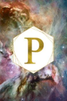 P: Orion Nebula Letter P Initial Monogram Notebook - Gold Pink Blue & Green Galaxy Geometric Frame Monogrammed Blank Lined Note Book, Writing Pad, ... Women - 120 College Ruled Pages - Size 6x9