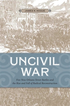Paperback Uncivil War: Five New Orleans Street Battles and the Rise and Fall of Radical Reconstruction Book
