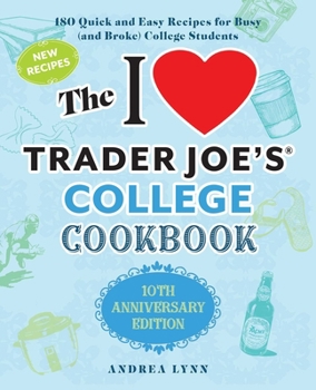 Paperback The I Love Trader Joe's College Cookbook: 10th Anniversary Edition: 180 Quick and Easy Recipes for Busy (and Broke) College Students Book