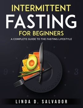 Paperback Intermittent Fasting For Beginners: A Complete Guide to the Fasting Lifestyle Book
