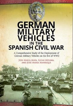 Hardcover German Military Vehicles in the Spanish Civil War: A Comprehensive Study of the Deployment of German Military Vehicles on the Eve of Ww2 Book