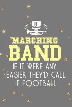 Marching Band If It Were Any Easier They'D Call If Football: All Purpose 6x9 Blank Lined Notebook Journal Way Better Than A Card Trendy Unique Gift Golden Falls Marching Band