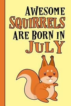 Awesome Squirrels Are Born in July: Birthday Gift Birth Month July - blank writing Journal Notebook Diary Planner with lined pages for Notes, Sketches, To Do Lists and much more. Great gift idea for S