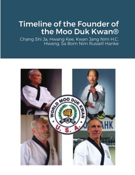 Historical Timeline of the Founder Of the Moo Duk Kwan: Hwang Kee, Kwan Jang Nim H.C. Hwang, Sa Bom Nim Russel Hanke