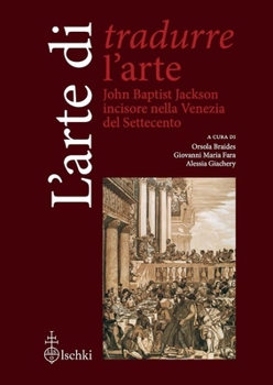 Arte Di Tradurre l'Arte: John Baptist Jackson Incisore Nella Venezia del Settecento