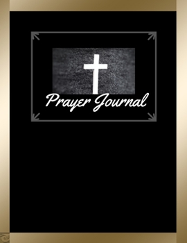 Prayer Journal: 3 Month Prayer Guide To Prayer, Praise and Thanks Scripture, Praise, Prayer connecting with God, Gratitude and Connection with God, Large Size 8.5x11 Black Gold Cover