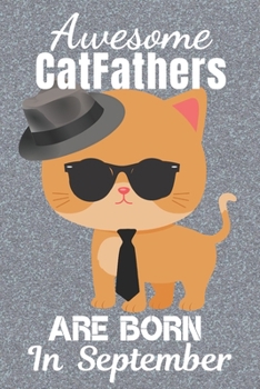 Awesome Catfathers Are Born In September: Catfather. This Cat Notebook or Cat Journal has an eye catching fun cover. It is 6x9in size with 120 lined ... Cat Daddy. Best Cat Dad Ever. Cat Dad.