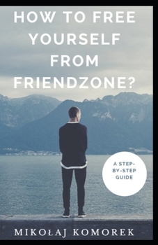 Paperback How to free yourself from friendzone?: A step-by-step guide Book