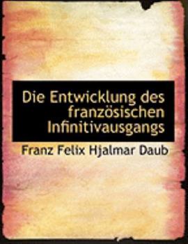 Paperback Die Entwicklung Des Franzapsischen Infinitivausgangs [Large Print] Book