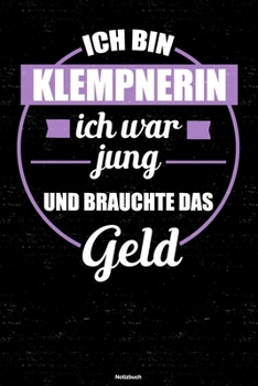 Ich bin Klempnerin ich war jung und brauchte das Geld Notizbuch: Klempnerin Journal DIN A5 liniert 120 Seiten Geschenk