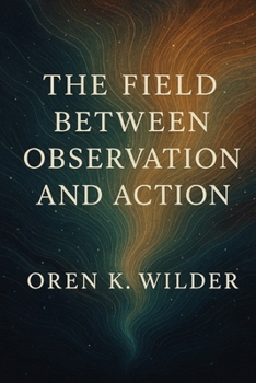 Paperback The Field Between Observation and Action: Exploring Consciousness and Training Neural Pathways Book