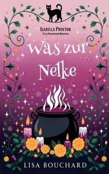 Was zur Nelke (Isabella Proctor Gemütliche Paranormal Krimis) (German Edition)