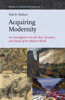 Hardcover Acquiring Modernity: An Investigation Into the Rise, Structure, and Future of the Modern World Book