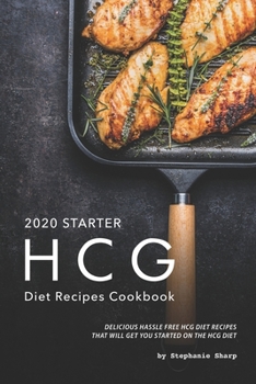 Paperback 2020 Starter HCG Diet Recipes Cookbook: Delicious Hassle Free HCG Diet Recipes That Will Get You Started on the HCG Diet Book
